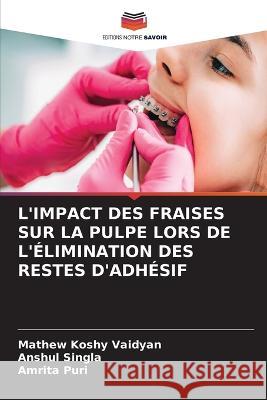 L'Impact Des Fraises Sur La Pulpe Lors de l'Elimination Des Restes d'Adhesif Mathew Koshy Vaidyan Anshul Singla Amrita Puri 9786205787694 Editions Notre Savoir