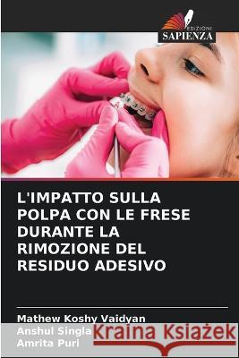 L'Impatto Sulla Polpa Con Le Frese Durante La Rimozione del Residuo Adesivo Mathew Koshy Vaidyan Anshul Singla Amrita Puri 9786205787700 Edizioni Sapienza