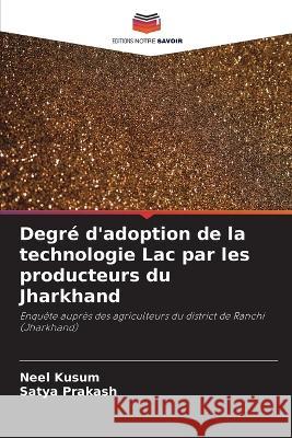 Degre d'adoption de la technologie Lac par les producteurs du Jharkhand Neel Kusum Satya Prakash  9786205788042 Editions Notre Savoir