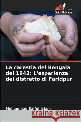 La carestia del Bengala del 1943: L'esperienza del distretto di Faridpur Muhammad Saiful Islam   9786205788479