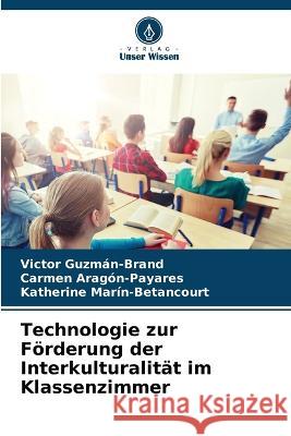 Technologie zur Foerderung der Interkulturalitat im Klassenzimmer Victor Guzman-Brand Carmen Aragon-Payares Katherine Marin-Betancourt 9786205788578