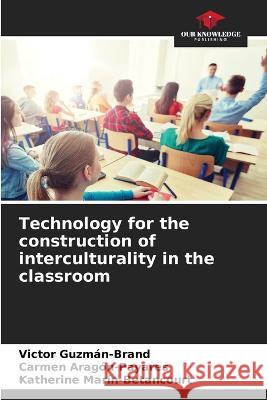 Technology for the construction of interculturality in the classroom Victor Guzman-Brand Carmen Aragon-Payares Katherine Marin-Betancourt 9786205788585