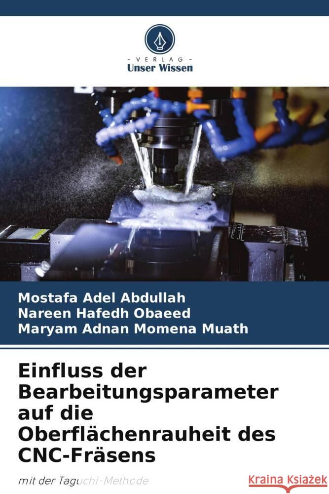 Einfluss der Bearbeitungsparameter auf die Oberflächenrauheit des CNC-Fräsens Adel Abdullah, Mostafa, Hafedh Obaeed, Nareen, Momena Muath, Maryam Adnan 9786205789711