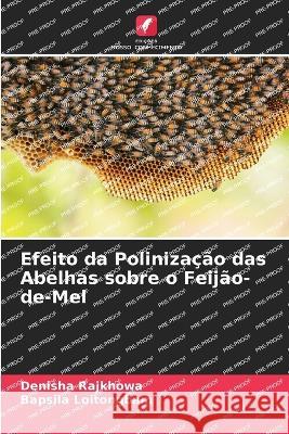 Efeito da Polinizacao das Abelhas sobre o Feijao-de-Mel Denisha Rajkhowa Bapsila Loitongbam  9786205789902