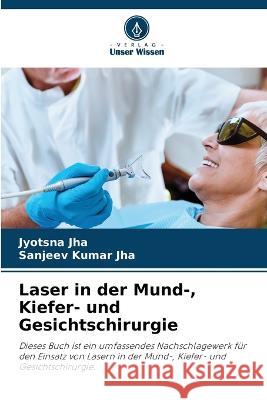 Laser in der Mund-, Kiefer- und Gesichtschirurgie Jyotsna Jha Sanjeev Kumar Jha  9786205789995 Verlag Unser Wissen