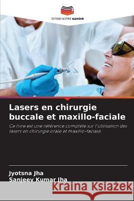 Lasers en chirurgie buccale et maxillo-faciale Jyotsna Jha Sanjeev Kumar Jha  9786205790007 Editions Notre Savoir