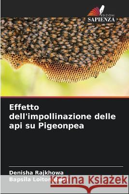 Effetto dell'impollinazione delle api su Pigeonpea Denisha Rajkhowa Bapsila Loitongbam  9786205790243