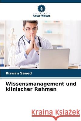 Wissensmanagement und klinischer Rahmen Rizwan Saeed   9786205790854