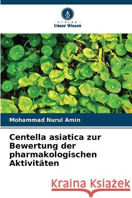 Centella asiatica zur Bewertung der pharmakologischen Aktivitaten Mohammad Nurul Amin   9786205790991 Verlag Unser Wissen