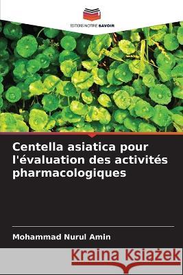 Centella asiatica pour l'evaluation des activites pharmacologiques Mohammad Nurul Amin   9786205791011 Editions Notre Savoir
