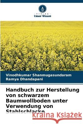 Handbuch zur Herstellung von schwarzem Baumwollboden unter Verwendung von Stahlschlacke Vinodhkumar Shanmugasundaram Ramya Dhandapani  9786205791059