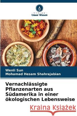 Vernachlassigte Pflanzenarten aus Sudamerika in einer oekologischen Lebensweise Wenli Sun Mohamad Hesam Shahrajabian  9786205791226 Verlag Unser Wissen