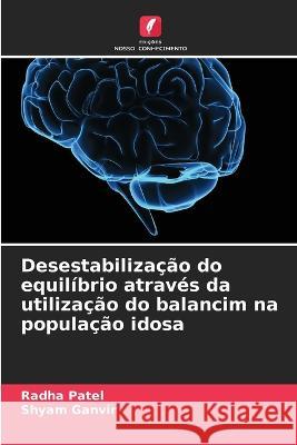 Desestabilizacao do equilibrio atraves da utilizacao do balancim na populacao idosa Radha Patel Shyam Ganvir  9786205791660