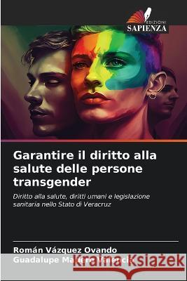 Garantire il diritto alla salute delle persone transgender Roman Vazquez Ovando Guadalupe Madero Valencia  9786205793640