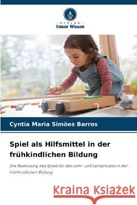 Spiel als Hilfsmittel in der fruhkindlichen Bildung Cyntia Maria Simoes Barros   9786205793855
