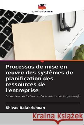 Processus de mise en oeuvre des systemes de planification des ressources de l'entreprise Shivas Balakrishnan   9786205794531 Editions Notre Savoir