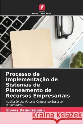 Processo de Implementacao de Sistemas de Planeamento de Recursos Empresariais Shivas Balakrishnan   9786205794555 Edicoes Nosso Conhecimento