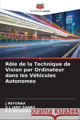 Role de la Technique de Vision par Ordinateur dans les Vehicules Autonomes J Refonaa S L Jany Shabu S R Srividhya 9786205795132