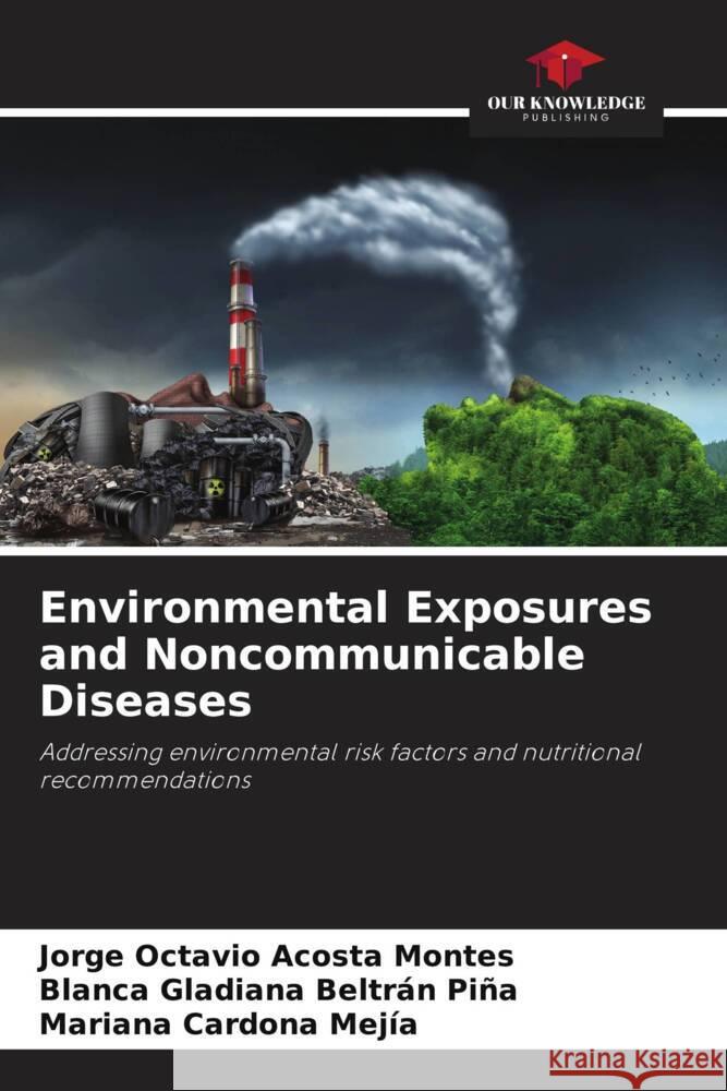 Environmental Exposures and Noncommunicable Diseases Acosta Montes, Jorge Octavio, Beltrán Piña, Blanca Gladiana, Cardona Mejía, Mariana 9786205795835 Our Knowledge Publishing