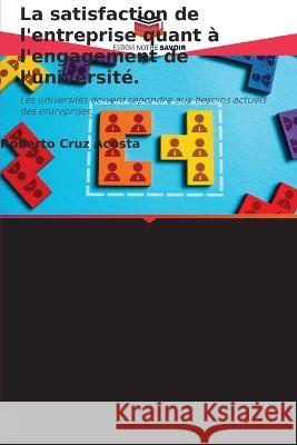 La satisfaction de l'entreprise quant a l'engagement de l'universite. Roberto Cruz Acosta   9786205795910 Editions Notre Savoir