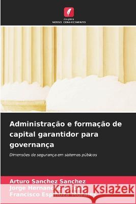 Administracao e formacao de capital garantidor para governanca Arturo Sanchez Sanchez Jorge Hernandez Valdes Francisco Espinoza Morales 9786205795965