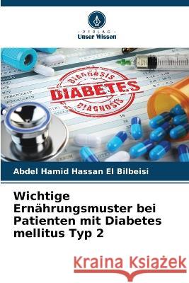 Wichtige Ernahrungsmuster bei Patienten mit Diabetes mellitus Typ 2 Abdel Hamid Hassan El Bilbeisi   9786205796221 Verlag Unser Wissen