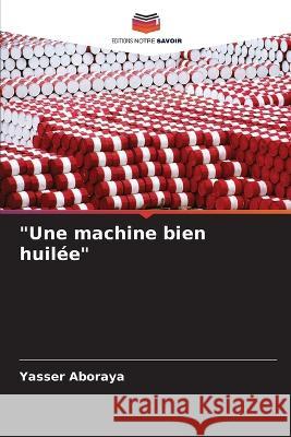 Une machine bien huilee Yasser Aboraya   9786205796306 Editions Notre Savoir