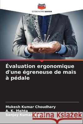 Evaluation ergonomique d'une egreneuse de mais a pedale Mukesh Kumar Choudhary A K Mehta Sanjay Kumar Jakhar 9786205796504 Editions Notre Savoir