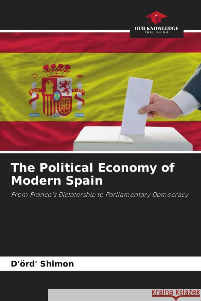 The Political Economy of Modern Spain Shimon, D'örd' 9786205797334 Our Knowledge Publishing