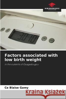Factors associated with low birth weight Ce Blaise Gamy   9786205798317 Our Knowledge Publishing