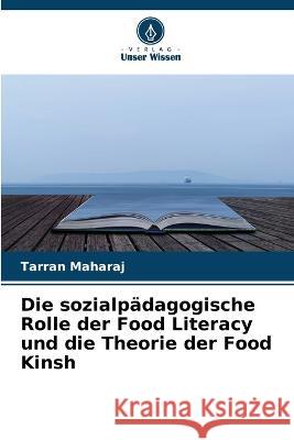 Die sozialpadagogische Rolle der Food Literacy und die Theorie der Food Kinsh Tarran Maharaj   9786205798775