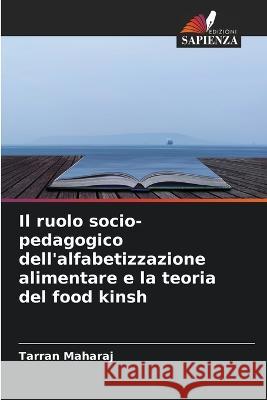 Il ruolo socio-pedagogico dell'alfabetizzazione alimentare e la teoria del food kinsh Tarran Maharaj   9786205798812