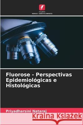 Fluorose - Perspectivas Epidemiologicas e Histologicas Priyadharsini Nataraj   9786205799482 Edicoes Nosso Conhecimento
