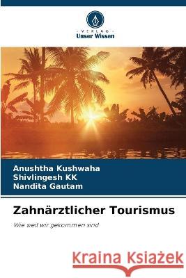 Zahnarztlicher Tourismus Anushtha Kushwaha Shivlingesh Kk Nandita Gautam 9786205799550 Verlag Unser Wissen