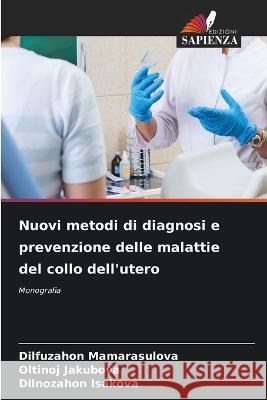 Nuovi metodi di diagnosi e prevenzione delle malattie del collo dell'utero Dilfuzahon Mamarasulova Oltinoj Jakubova Dilnozahon Isakova 9786205800065