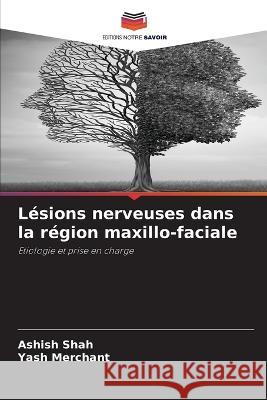 Lesions nerveuses dans la region maxillo-faciale Ashish Shah Yash Merchant  9786205800508 Editions Notre Savoir