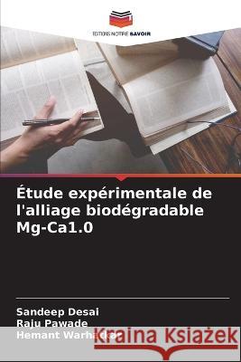 Etude experimentale de l'alliage biodegradable Mg-Ca1.0 Sandeep Desai Raju Pawade Hemant Warhatkar 9786205800560