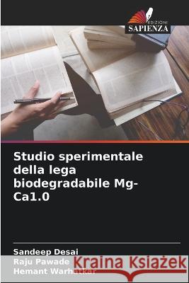 Studio sperimentale della lega biodegradabile Mg-Ca1.0 Sandeep Desai Raju Pawade Hemant Warhatkar 9786205800584