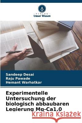 Experimentelle Untersuchung der biologisch abbaubaren Legierung Mg-Ca1.0 Sandeep Desai Raju Pawade Hemant Warhatkar 9786205800591