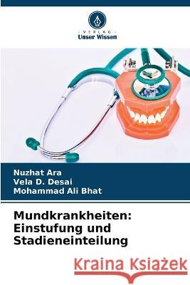 Mundkrankheiten: Einstufung und Stadieneinteilung Nuzhat Ara Vela D Desai Mohammad Ali Bhat 9786205801499