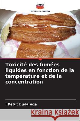 Toxicite des fumees liquides en fonction de la temperature et de la concentration I Ketut Budaraga   9786205801598 Editions Notre Savoir