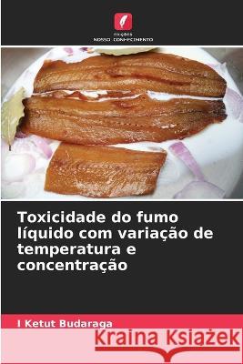 Toxicidade do fumo liquido com variacao de temperatura e concentracao I Ketut Budaraga   9786205801628 Edicoes Nosso Conhecimento