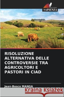 Risoluzione Alternativa Delle Controversie Tra Agricoltori E Pastori in Ciad Jean-Bosco Manga   9786205801734 Edizioni Sapienza