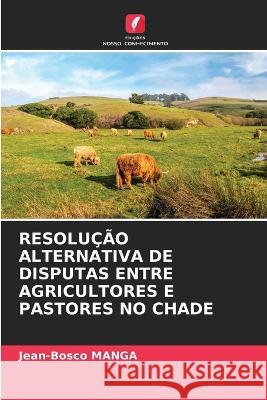 Resolucao Alternativa de Disputas Entre Agricultores E Pastores No Chade Jean-Bosco Manga   9786205801970 Edicoes Nosso Conhecimento