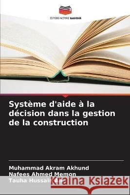 Systeme d'aide a la decision dans la gestion de la construction Muhammad Akram Akhund Nafees Ahmed Memon Tauha Hussain Ali 9786205802434 Editions Notre Savoir