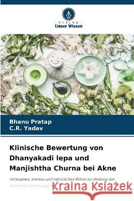 Klinische Bewertung von Dhanyakadi lepa und Manjishtha Churna bei Akne Bhanu Pratap C R Yadav  9786205802571 Verlag Unser Wissen