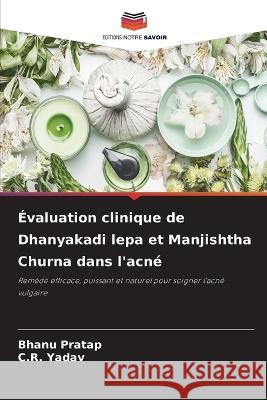 Evaluation clinique de Dhanyakadi lepa et Manjishtha Churna dans l'acne Bhanu Pratap C R Yadav  9786205802670 Editions Notre Savoir