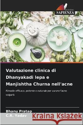 Valutazione clinica di Dhanyakadi lepa e Manjishtha Churna nell'acne Bhanu Pratap C R Yadav  9786205802687 Edizioni Sapienza