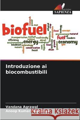 Introduzione ai biocombustibili Vandana Agrawal Anoop Kumar Pathariya  9786205803158 Edizioni Sapienza