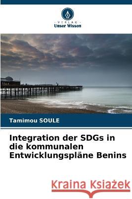 Integration der SDGs in die kommunalen Entwicklungsplane Benins Tamimou Soule   9786205803189 Verlag Unser Wissen